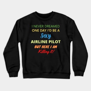 I Never Dreamed One Day I'd Be A Sexy Airline Pilot Crewneck Sweatshirt